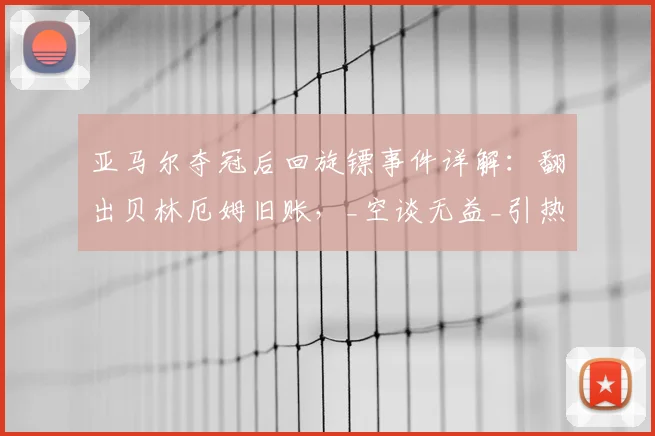 亚马尔夺冠后回旋镖事件详解：翻出贝林厄姆旧账，_空谈无益_引热议