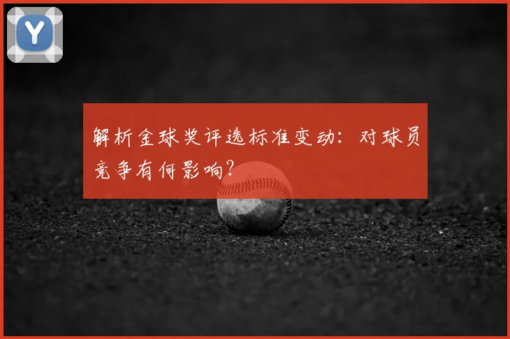 解析金球奖评选标准变动：对球员竞争有何影响？