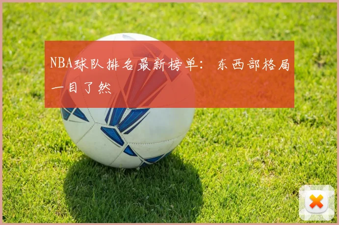 NBA球队排名最新榜单：东西部格局一目了然