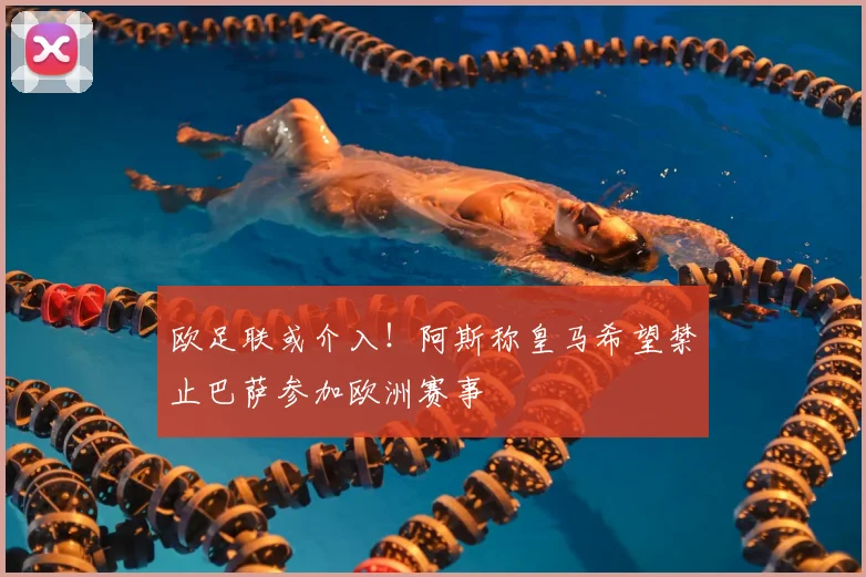 欧足联或介入!阿斯称皇马希望禁止巴萨参加欧洲赛事